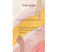 MY HEART UNINTERRUPTED REFLECTIONS ON LIFE, LOVE AND THE NATURAL WORLD