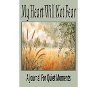 My Heart Will Not Fear: A Journal For Quiet Moments