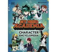 My Hero Academia Character Encyclopedia: The Official Companion to More Than 100 Heroes, Villains, Students, and Teachers from the Hit Anime TV Series
