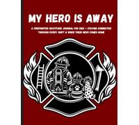 MY HERO IS AWAY: A Firefighter Gratitude Journal for Kids - Staying Connected Through Every Shift & When Their Hero Comes Home