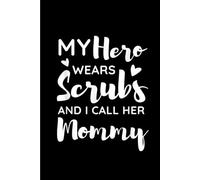 My Hero Wears Scrubs and I Call Her Mommy, Funny Nurse Quote: Funny Gift 6x9 Planner, Journal, Notebook, Composition Book, Diary for Women, Men, Teens, and Children