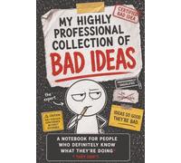 My Highly Professional Collection of Bad Ideas: A Notebook for People Who Definitely Know What They're Doing (They Don't.)
