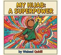My Hijab: A Superpower: An Islamic Rhyming Picture Book About Hijab, Confidence and Self-Discovery for Muslim Kids