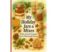My Holiday Jars & Mixes: Write, Save & Treasure Every Homemade Flavor