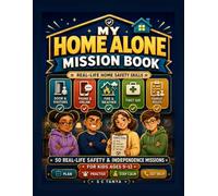 My Home Alone Mission Book: 50 Real-Life Safety & Independence Missions for Kids Ages 9-12