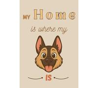 My Home is where my German Shepherd is: 120-Page Lined Notebook - Featuring a German Shepherd Cover, Perfect for Dog Lovers