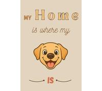 My Home is where my Labrador is: 120-Page Lined Notebook - Featuring a Yellow Labrador Cover, Perfect for Dog Lovers
