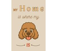 My Home is where my Poodle is: 120-Page Lined Notebook - Featuring a Poodle Cover, Perfect for Dog Lovers