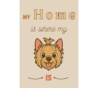 My Home is where my Yorkshire Terrier is: 120-Page Lined Notebook - Featuring a Yorkshire Terrier Cover, Perfect for Dog Lovers