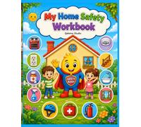 My Home Safety Workbook for Kids Ages 4-8: Learn Kitchen, Bathroom, Fire & Emergency Safety Through Coloring, Activities, Mazes, Spot the Hazards & Fun Games
