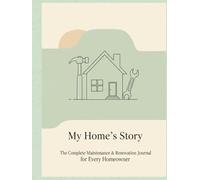 My Home's Story: The Complete Maintenance & Renovation Journal for Every Homeowner