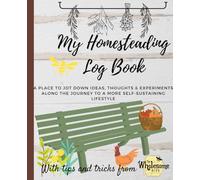 My Homesteading Log Book: A place to jot down ideas, thoughts & experiments along the journey to a more self-sustaining lifestyle