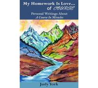 My Homework Is Love... of COURSE: Personal Writings About A Course In Miracles