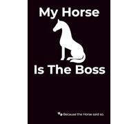 My Horse Is The Boss: Funny Horse Lover Notebook | Gift for Equestrians, Riders & Barn Friends: For the humans who *think* they’re in charge… this notebook is the proof they aren’t.