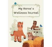 My Horse's Wellness Journal: Comprehensive Horse Health, Care & Vet Visit Notebook Tracker for Horse Owners | Log Vet & Farrier’s Visits, ... Routines & More for Your Horse's Well-being.
