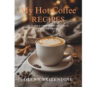My Hot Coffee Recipes: 50+ WARM & COMFORTING CREATIONS FOR EVERY MOOD