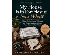 My House Is in Foreclosure. Now What?: What to Do First, How to Understand Your Options, and How to Protect Your Home and Your Future