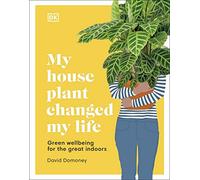 My House Plant Changed My Life: Green Wellbeing for the Great Indoors