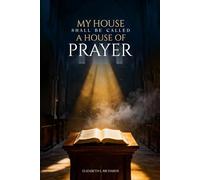 MY HOUSE SHALL BE CALLED: A HOUSE OF PRAYER