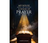 MY HOUSE SHALL BE CALLED: A HOUSE OF PRAYER