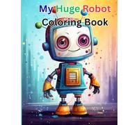 My Huge Robot Coloring Book: Robots Coloring Book for Kids: A Fun and Engaging Activity Book for Toddlers, Preschoolers, and Kindergarteners. Perfect as a Creative Gift