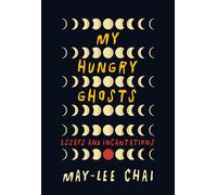My Hungry Ghosts: Essays and Incantations