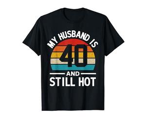 My Husband Is 40 and Still Hot Maglietta