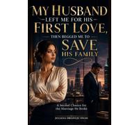 MY HUSBAND LEFT ME FOR HIS FIRST LOVE, THEN BEGGED ME TO SAVE HIS FAMILY: A Second Chance for the Marriage He Broke