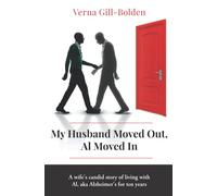 My Husband Moved Out, Al Moved In: A wife's candid story of living with Al, aka Alzheimer's for ten years