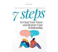 My Husband Thinks I’m Cheating - 7 Steps to Clear Your Name and Restore Your Relationship
