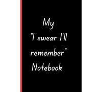 My "I Swear I'll Remember" Notebook Journal: Funny Gift for Family and Friends: A Funny and Practical Notebook for Notes, Ideas, and Things You Can’t Forget