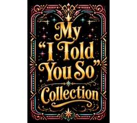 My I Told You So Collection: Funny Notebook for Work, Women, Coworkers, Colleagues, Men, Boss, Friend, Office, Gag Gifts, Secret Santa, Birthday, Christmas - Blank Lined Journal Notepad 160 Pages