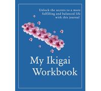 My Ikigai Workbook: Unlock the secrets to a more fulfilling and balanced life with this journal