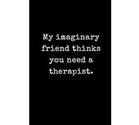 My imaginary friend thinks you need a therapist.: Funny Sarcastic Lined Journal for Sassy Adults - 6x9 Minimalist Black and White Notebook - Humorous Gag Gift for Friends, Coworkers, and Besties
