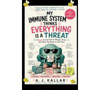 My Immune System Thinks Everything Is a Threat: A Funny Survival Guide to Allergies, Stress, and a Body That Needs to Calm Down