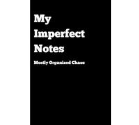 My Imperfect Notes: Mostly Organized Chaos, (Black), 120 Pages, 6x9 Inches: A Fun Notebook for Everyone | Gag Gifts for Men, Women, and Friends | Perfect for Journaling & Notes | Great Gift Idea