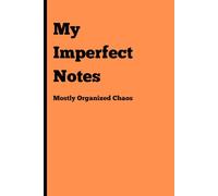 My Imperfect Notes: Mostly Organized Chaos, (Orange), 120 Pages, 6x9 Inches: A Fun Notebook for Everyone | Gag Gifts for Men, Women, and Friends | Perfect for Journaling & Notes | Great Gift Idea