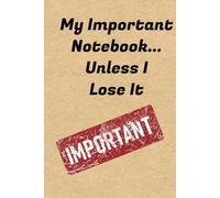 My Important Notebook... Unless I Lose It: Important Blank Notebook | Simple Cover | 6 × 9 inches; 100 Ruled Pages | Ideal gift for Seniors, Adults or Teens.