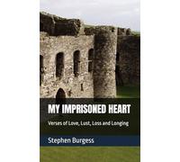 MY IMPRISONED HEART: Verses of Love, Lust, Loss and Longing