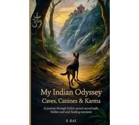 My Indian Odyssey : Caves, Canines & Karma: A Journey Through India’s Sacred Trails, Hidden Caves, and Soul-Healing Moments