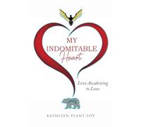 My Indomitable Heart: Love Awakening to Love