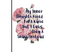 My Inner Thoughts Asked For A Raise But I Gave Them A Snack Instead: Funny Gift Notebook Journal for Friends and Family