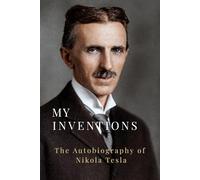 My Inventions: The Autobiography of Nikola Tesla (Illustrated)