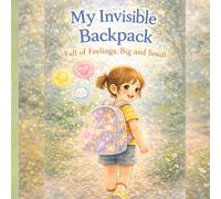 My Invisible Backpack: Full of Feelings, Big and Small