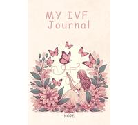 My IVF Journal: A Guided Journal For Hope, Healing, and Heartfelt Reflections Through IVF: Daily Reflections, Affirmations, and Notes for your IVF Journey