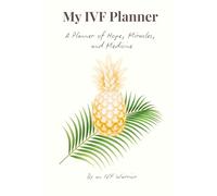 My IVF Planner: A Guided Journal To Help You Track Your IVF Appointments, Medications, and Emotions For As Many As 5 Egg Retrievals And 5 Embryo Transfers