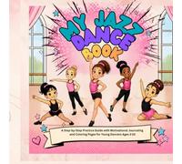 My JAZZ DANCE BOOK: A Step-by-Step Practice Guide with Motivational Journaling and Coloring Pages for Young Dancers Ages 3-10