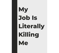 My Job Is Literally Killing Me: A Hilarious Office Notebook and Secret Santa Gift for Coworkers, Employees, and Anyone Barely Surviving Corporate Life
