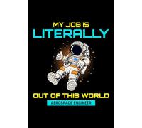 My Job is Literally Out of this World: Aerospace Engineer Notebook Journal for Writing