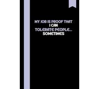 My Job Is Proof That I Can Tolerate People… Sometimes |: lined Notebook, Ruled, Funny Gift for Customer Service, Retail, or Office Workers, Sarcastic Journal for Work Humor
